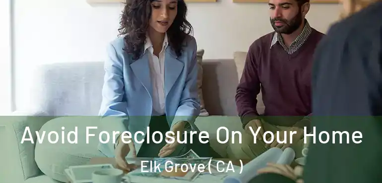  Avoid Foreclosure On Your Home Elk Grove ( CA )