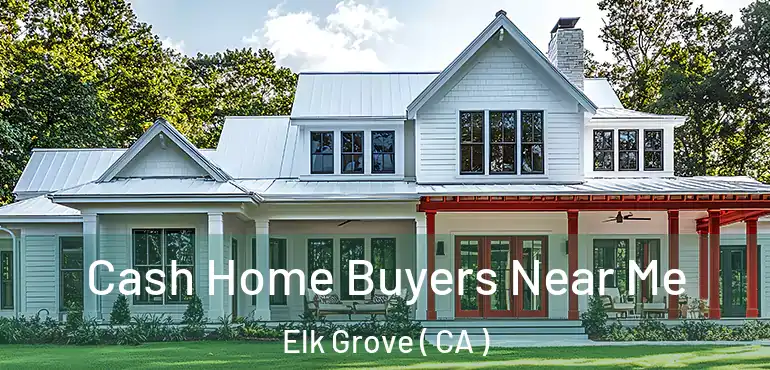  Cash Home Buyers Near Me Elk Grove ( CA )