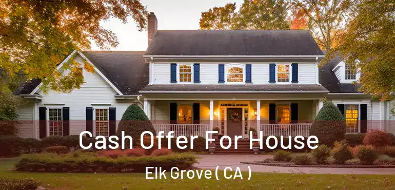  Cash Offer For House Elk Grove ( CA )