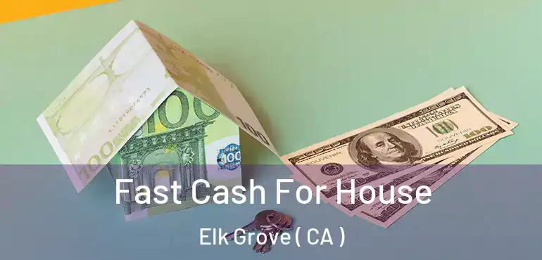  Fast Cash For House Elk Grove ( CA )