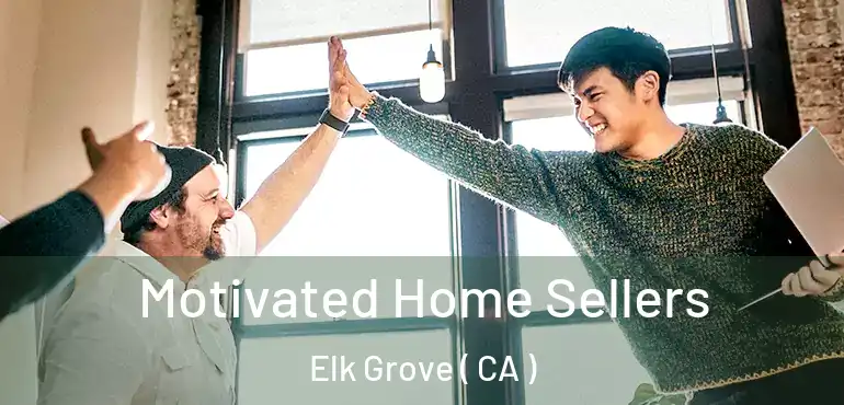  Motivated Home Sellers Elk Grove ( CA )