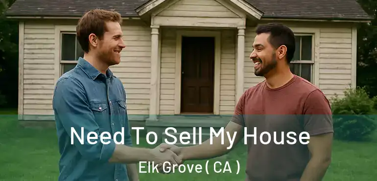  Need To Sell My House Elk Grove ( CA )