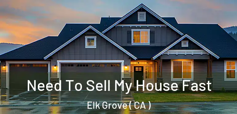  Need To Sell My House Fast Elk Grove ( CA )