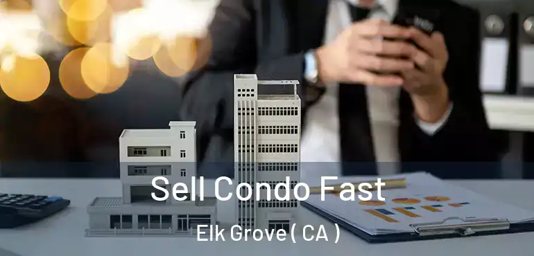  Sell Condo Fast Elk Grove ( CA )