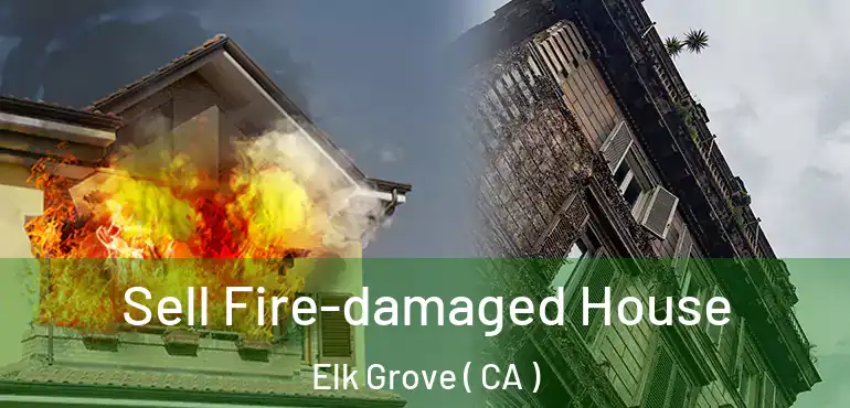  Sell Fire-damaged House Elk Grove ( CA )