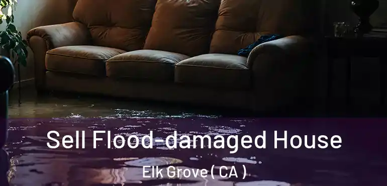  Sell Flood-damaged House Elk Grove ( CA )