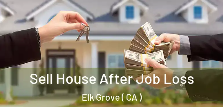  Sell House After Job Loss Elk Grove ( CA )