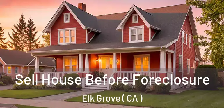  Sell House Before Foreclosure Elk Grove ( CA )
