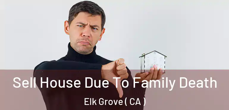  Sell House Due To Family Death Elk Grove ( CA )