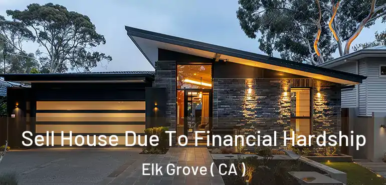  Sell House Due To Financial Hardship Elk Grove ( CA )
