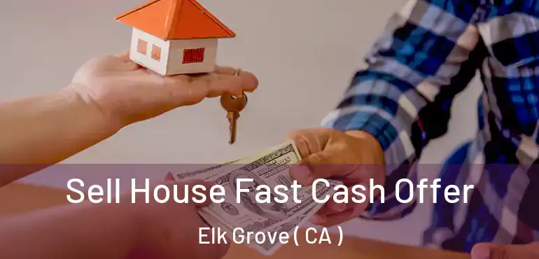  Sell House Fast Cash Offer Elk Grove ( CA )