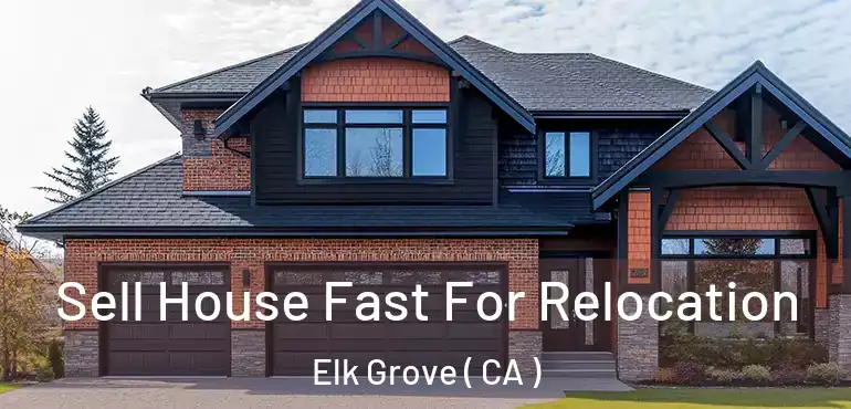  Sell House Fast For Relocation Elk Grove ( CA )