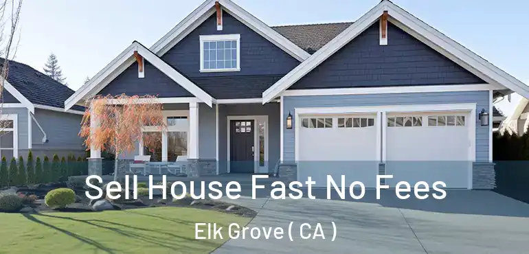  Sell House Fast No Fees Elk Grove ( CA )