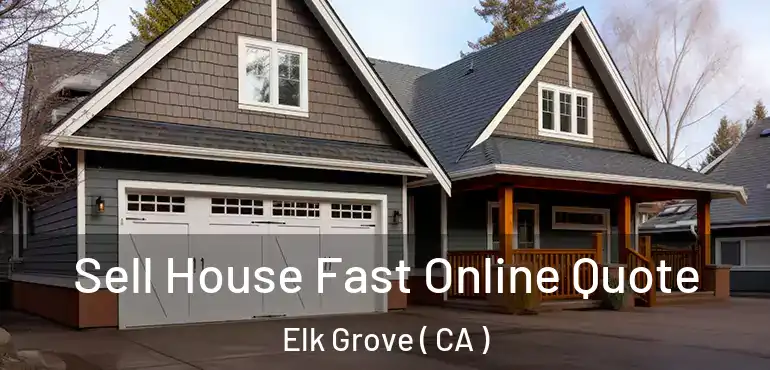  Sell House Fast Online Quote Elk Grove ( CA )