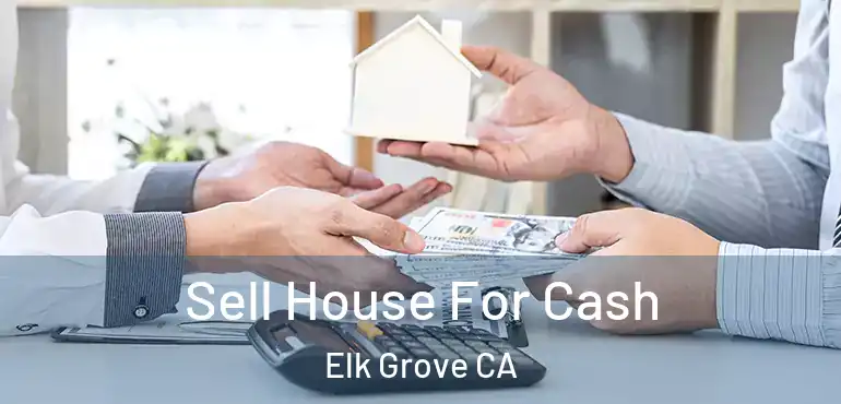  Sell House For Cash Elk Grove CA