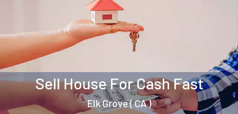 Sell House For Cash Fast Elk Grove ( CA )