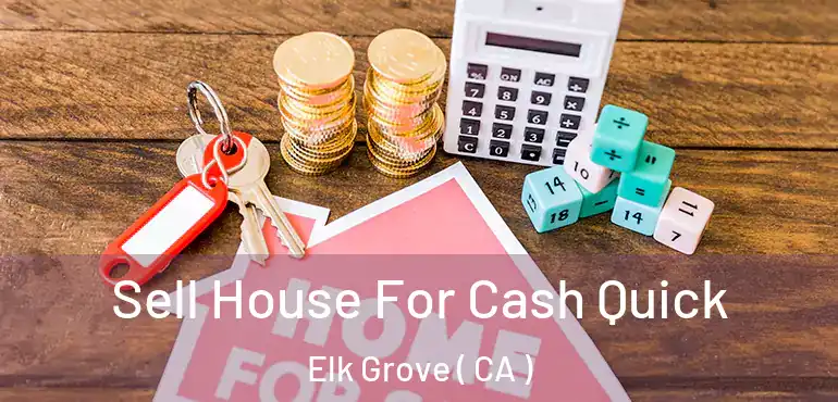  Sell House For Cash Quick Elk Grove ( CA )