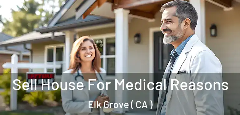  Sell House For Medical Reasons Elk Grove ( CA )