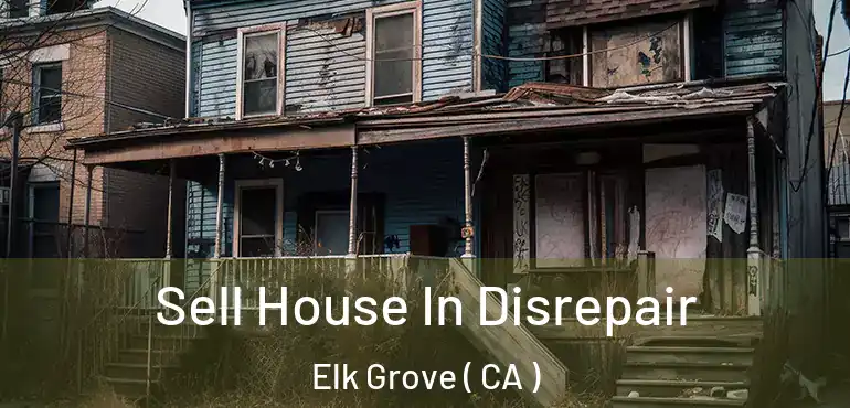  Sell House In Disrepair Elk Grove ( CA )