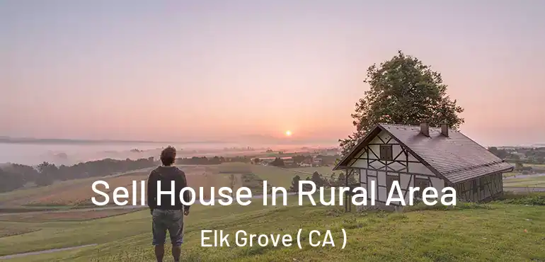  Sell House In Rural Area Elk Grove ( CA )