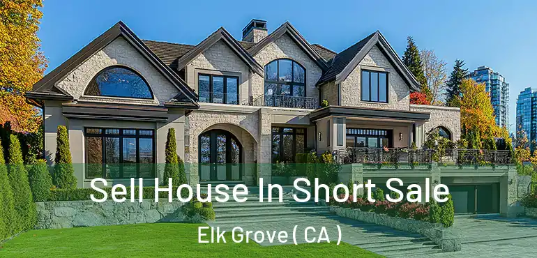  Sell House In Short Sale Elk Grove ( CA )