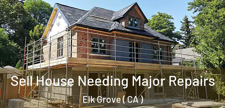  Sell House Needing Major Repairs Elk Grove ( CA )