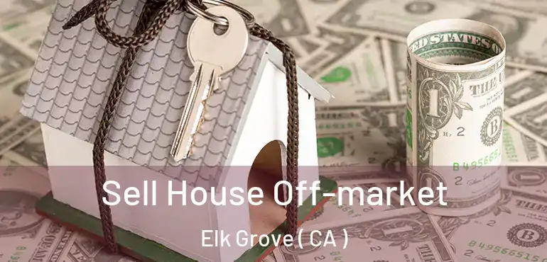 Sell House Off-market Elk Grove ( CA )