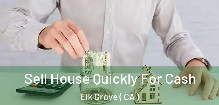  Sell House Quickly For Cash Elk Grove ( CA )