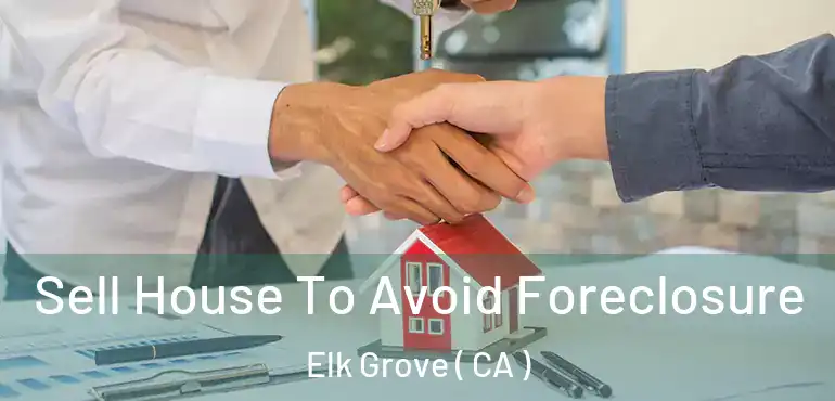  Sell House To Avoid Foreclosure Elk Grove ( CA )