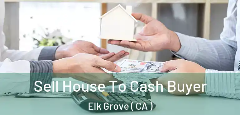  Sell House To Cash Buyer Elk Grove ( CA )