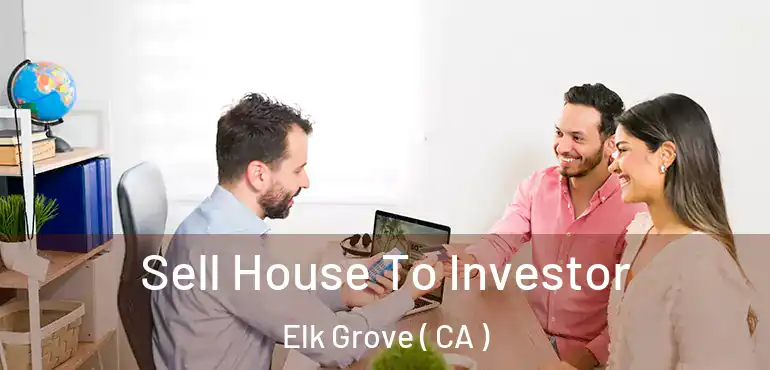  Sell House To Investor Elk Grove ( CA )