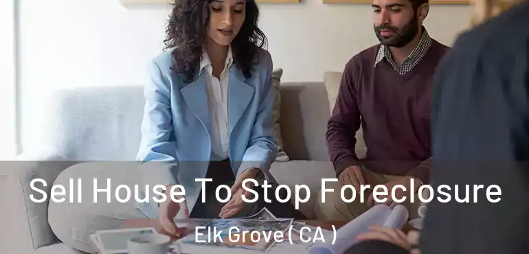  Sell House To Stop Foreclosure Elk Grove ( CA )