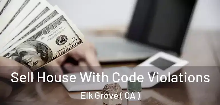  Sell House With Code Violations Elk Grove ( CA )