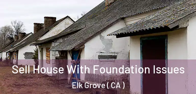  Sell House With Foundation Issues Elk Grove ( CA )