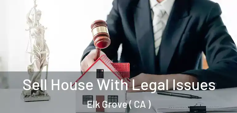  Sell House With Legal Issues Elk Grove ( CA )