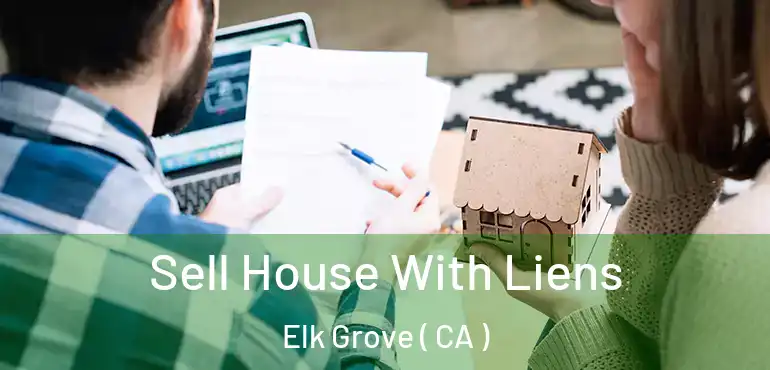  Sell House With Liens Elk Grove ( CA )