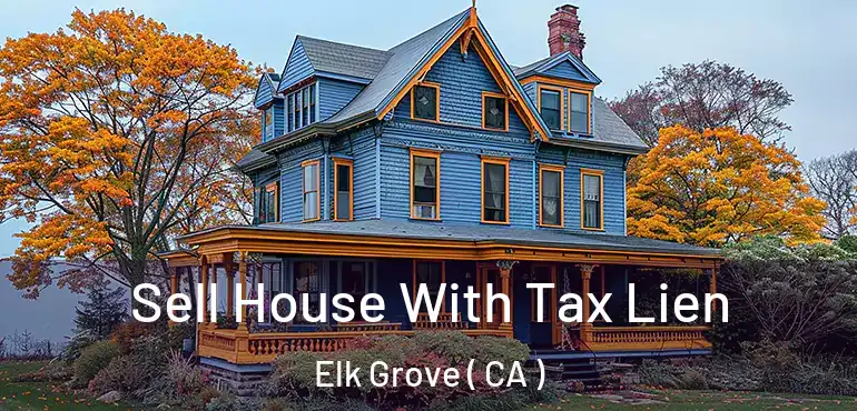  Sell House With Tax Lien Elk Grove ( CA )