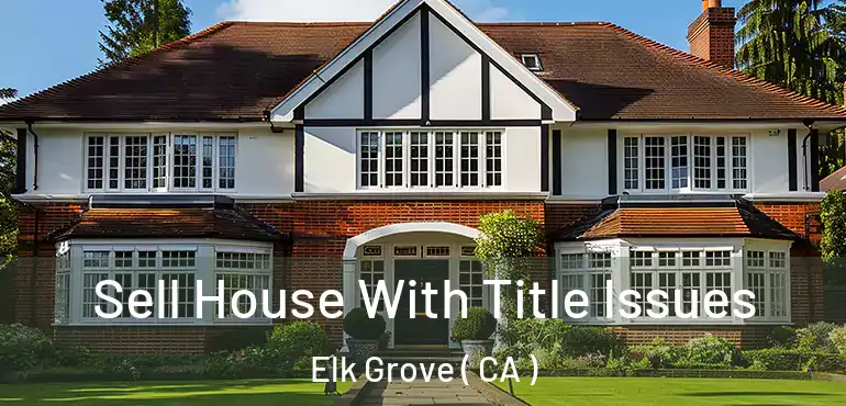  Sell House With Title Issues Elk Grove ( CA )