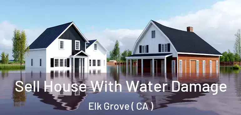  Sell House With Water Damage Elk Grove ( CA )