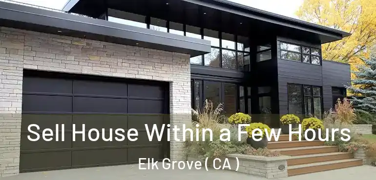  Sell House Within a Few Hours Elk Grove ( CA )