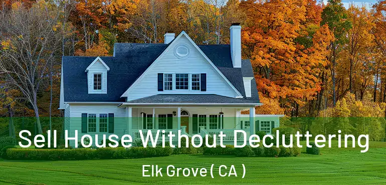  Sell House Without Decluttering Elk Grove ( CA )