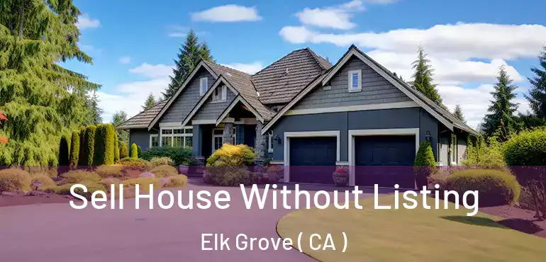  Sell House Without Listing Elk Grove ( CA )