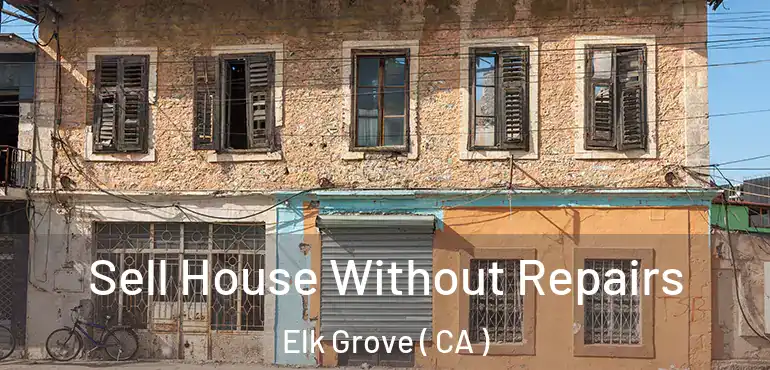  Sell House Without Repairs Elk Grove ( CA )