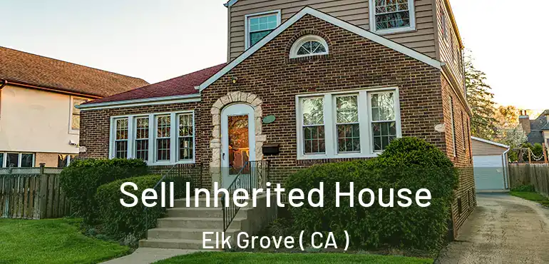  Sell Inherited House Elk Grove ( CA )