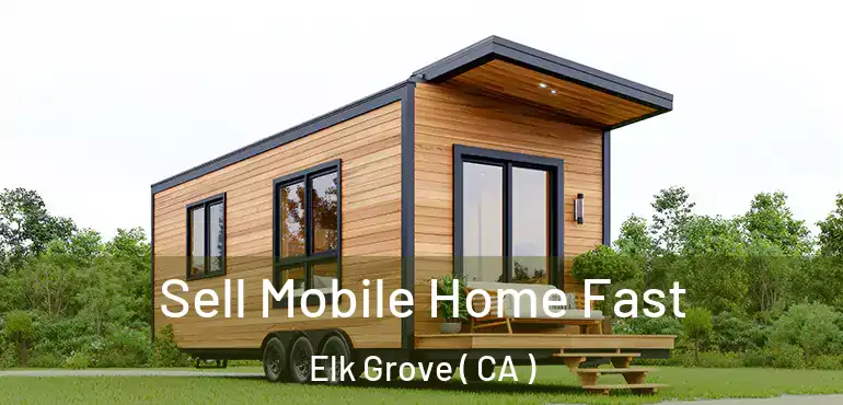 Sell Mobile Home Fast Elk Grove ( CA )