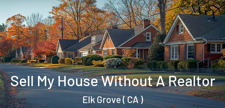  Sell My House Without A Realtor Elk Grove ( CA )