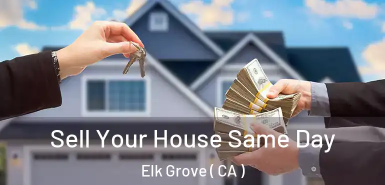  Sell Your House Same Day Elk Grove ( CA )