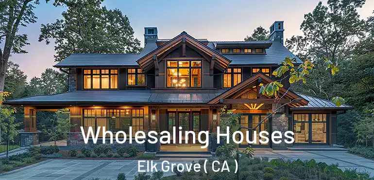  Wholesaling Houses Elk Grove ( CA )